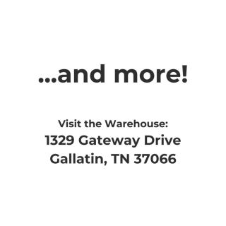 ...and more! Visit the Warehouse: 1329 Gateway Dr, Gallatin, TN 37066